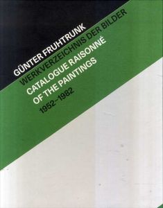 ギュンター・フルトゥルンク　Guenter Fruhtrunk: Werkverzeichnis der Bilder / Catalogue Raisonné of the Paintings 1952-1982/Guenter Fruhtrunk/Erich Franz/Silke Reiter/Stephanie Metzger