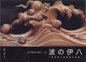 江戸時代の彫工　初代　波の伊八　武志伊八郎信由の世界/伊八会