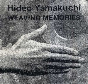 山口英夫　織の記憶　Weaving Memories Hideo Yamakuchi/