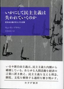 いかにして民主主義は失われていくのか　新自由主義の見えざる攻撃/ウェンディ・ブラウン　中井亜佐子訳