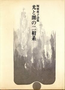光と闇の二相系 1972～1977 堀亜夜子詩集/堀亜夜子