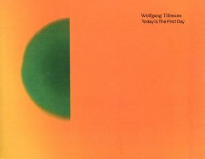 ヴォルフガング・ティルマンス　Wolfgang Tillmans: Today Is the First Day/