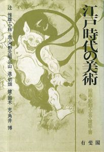江戸時代の美術 絵画・彫刻・工芸・建築・書/辻惟雄・小林忠・河野元昭ほか