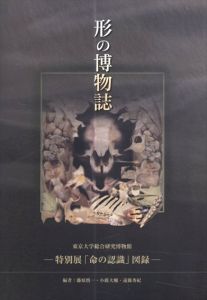 形の博物誌　東京大学総合研究博物館　特別展「命の認識」/藤原慎一/小薮大輔/遠藤秀紀