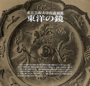 東洋の鏡　東京芸術大学所蔵鏡鑑/中野政樹/東京芸術大学学芸資料館