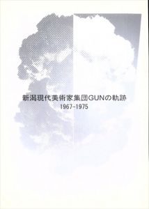 新潟現代美術家集団GUNの軌跡　1967-1975/前山忠　堀川紀夫編