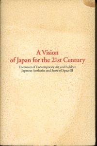 21世紀・的・空間　現代美術と民俗的空間の出会い：日本の眼と空間III　A Vision of Japan for the 21st Century/