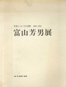 富山芳男展　存在についての修作　1960-1992/富山芳男