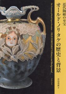 オールド・ノリタケの歴史と背景　近代陶磁の至宝/井谷善惠
