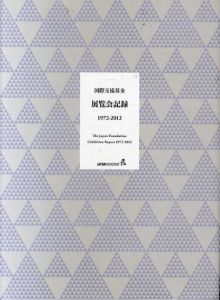 国際交流基金　展覧会記録1972-2012/