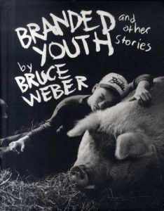 ブルース・ウェーバー写真集　Bruce Weber: Branded Youth And Other Stories/Bruce Weber