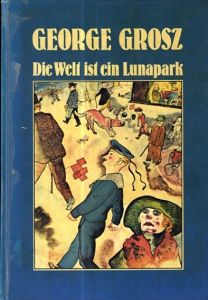 ゲオルグ・グロッス　George Grosz: Die Welt ist ein Lunapark/