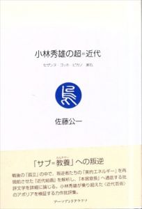 小林秀雄の超＝近代　セザンヌ・ゴッホ・ピカソ・漱石/佐藤公一