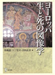 ヨーロッパ生と死の図像学/馬場恵二　吉田正彦　三宅立