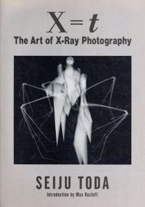 戸田正寿　X=t The Art of X-Ray Photography/Seiju Toda