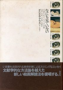 なにも見ていない　名画をめぐる六つの冒険/ダニエル・アラス　宮下志朗訳