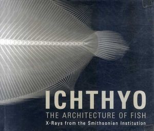魚の構造: スミソニアン博物館のX線写真 Ichthyo: The Architecture of Fish/Deborah Klochko/Stephanie Comer/Jean-Michel Cousteau/Dr. Daniel Pauly/Dr. Lynne R. Parenti　Stephanie Comer/Jean-Michel Cousteau/Daniel Pauly/Lynne R. Parenti/Sandra J. Raredon