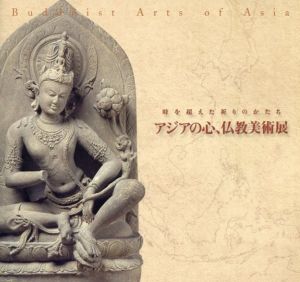 アジアの心、仏教美術展　時を超えた祈りのかたち/名古屋ボストン美術館編