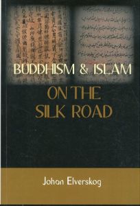 Buddhism & Islam on the Silk Road/Johan Elverskog