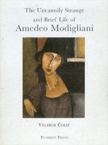 The Uncannily Strange and Brief Life of Amedeo Modigliani (Pushkin Collection)/Velibor Colic　Celia Hawkesworth