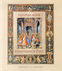 イタリア・ルネサンス期写本画集　The Painted Book in Renaissance Italy: 1450–1600/Jonathan J. G. Alexander