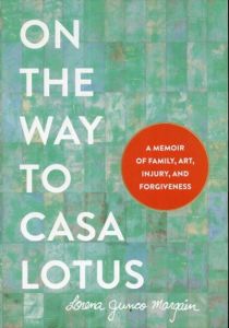 On the Way to Casa Lotus: A Memoir of Family, Art, Injury and Forgiveness/Lorena Junco Margain