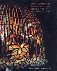 ルイス・カムフォート・ティファニー展　Louis Comfort Tiffany : At the Metropolitan Museum of Art/Alice Cooney Frelinghuysen