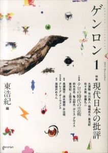 ゲンロン1 現代日本の批評/東浩紀/鈴木忠志/大澤聡/市川真人/福嶋亮大/佐々木敦/安藤礼二/黒瀬陽平/速水健朗/井出明/亀山郁夫/上田洋子/ボリス・グロイス/クレイグ・オーウェンス/海猫沢めろん
