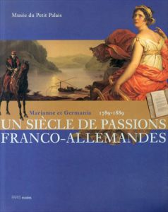 Siecle de Passions Franco-Allemandes: Marianne et Germania 1789-1889/MUS e de Petit Palais Paris