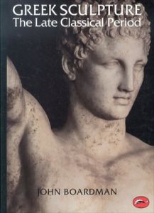 Greek Sculpture: The Late Classical Period and Sculpture in Colonies and Overseas (World of Art)/John Boardman