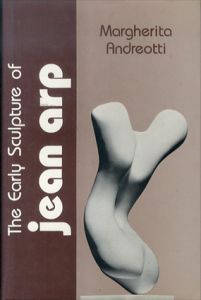 アルプ　The Early Sculpture of Jean Arp (STUDIES IN THE FINE ARTS AVANT-GARDE)/Margherita Andreotti