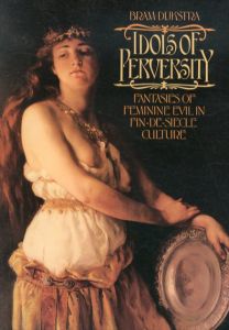 Idols of Perversity: Fantasies of Feminine Evil in Fin-de-Siècle Culture/Bram Dijkstra