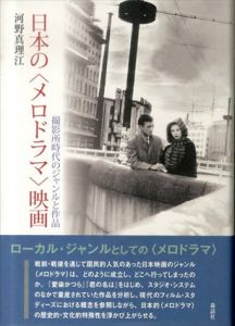 日本の〈メロドラマ〉映画　撮影所時代のジャンルと作品/河野真理江