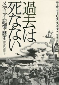 過去は死なない　メディア・記憶・歴史/テッサ・モーリス‐スズキ　田代泰子訳