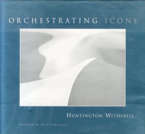 Orchestrating Icons/Huntington Witherill　Paul Caponigro序文