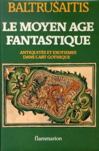 バルトルシャイティス　Le Moyen Age Fantastique: antiquites et exotismes dans l'art gothique/Jurgis Baltrusaitisのサムネール