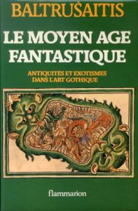 バルトルシャイティス　Le Moyen Age Fantastique: antiquites et exotismes dans l'art gothique/Jurgis Baltrusaitis