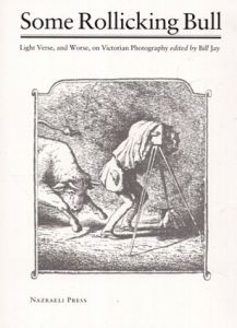 ビル・ジェイ　Some Rollicking Bull: Light Verse, and Worse, on Victorian Photography/Bill Jay