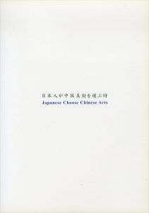 日本人が中国美術を選ぶ時　Japanese Choose Chinese Arts/