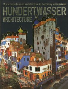 フンデルトワッサーの建築　Hundertwasser Architecture: For a More Human Architecture in Harmony With Nature/
