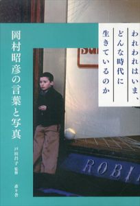 われわれはいま、どんな時代に生きているのか　岡村昭彦の言葉と写真/岡村昭彦　戸田昌子監修のサムネール