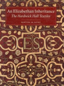 An Elizabethan Inheritance: The Hardwick Hall Textiles/Santina M. Leveyのサムネール
