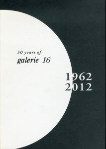 50 Years of Galerie 16　1962-2012　ギャラリー16 50周年記念 記録集/伊藤治美/坂上しのぶ/塩田京子監修