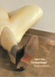 ロバート・ゴーバー　Robert Gober: Displacements Forskyvninger/