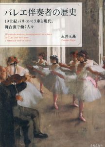 バレエ伴奏者の歴史　19世紀パリ・オペラ座と現代、舞台裏で働く人々/永井玉藻