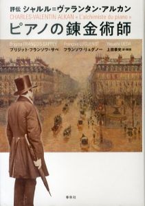評伝　シャルル＝ヴァランタン・アルカン　ピアノの錬金術師/ブリジット・フランソワ＝サペ　フランソワ・リュグノー　上田泰史訳・解説