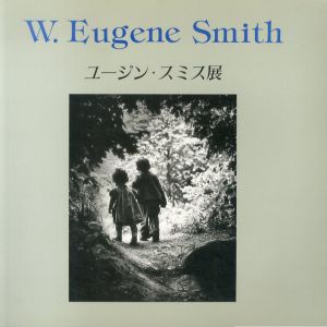 ユージン・スミス展　真実と人間愛　スミスの遺志を受け継ぐ12人の写真家とともに/W.Eugene Smith
