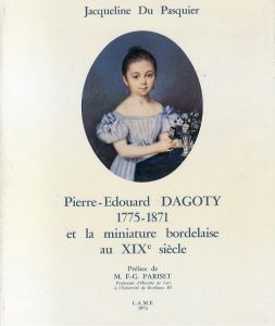 ピエール＝エドゥアール・ダゴティ　Pierre-Edouard Dagoty: 1775-1871 et la Miniature Bordelaise au XIXe Siecle/ピエール＝エドゥアール・ダゴティのサムネール