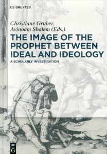 The Image of the Prophet between Ideal and Ideology/Christiane Gruber　Avinoam Shalemのサムネール