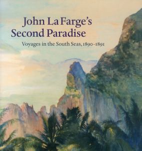 ジョン・ラファージ　John La Farge's Second Paradise: Voyages in the South Seas, 1890-1891/ジョン・ラファージ